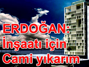 Erdo�an: "Gerekirse cami y�kar ba�ka yere yapar�m" | ODT� olaylar�