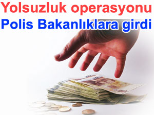Polis Bakanl�klara girdi | R��vet ve yolsuzluk operasyonu